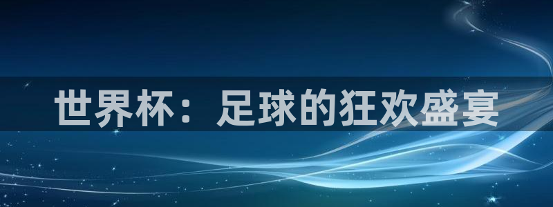 世界杯葡萄牙赛程：世界杯：足球的狂欢盛宴